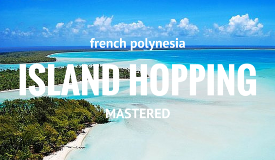 French Polynesia Island Hopping Mastered